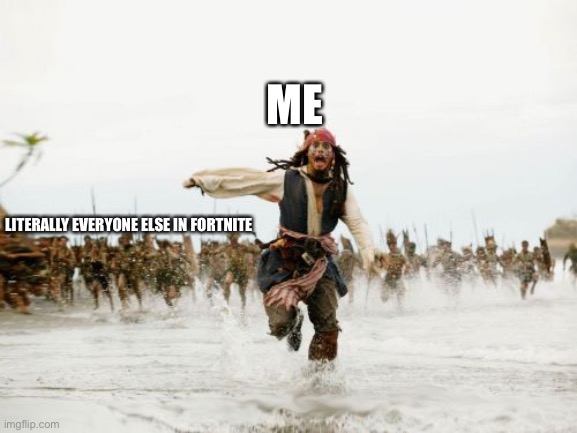 Jack Sparrow Being Chased | ME; LITERALLY EVERYONE ELSE IN FORTNITE | image tagged in memes,jack sparrow being chased | made w/ Imgflip meme maker