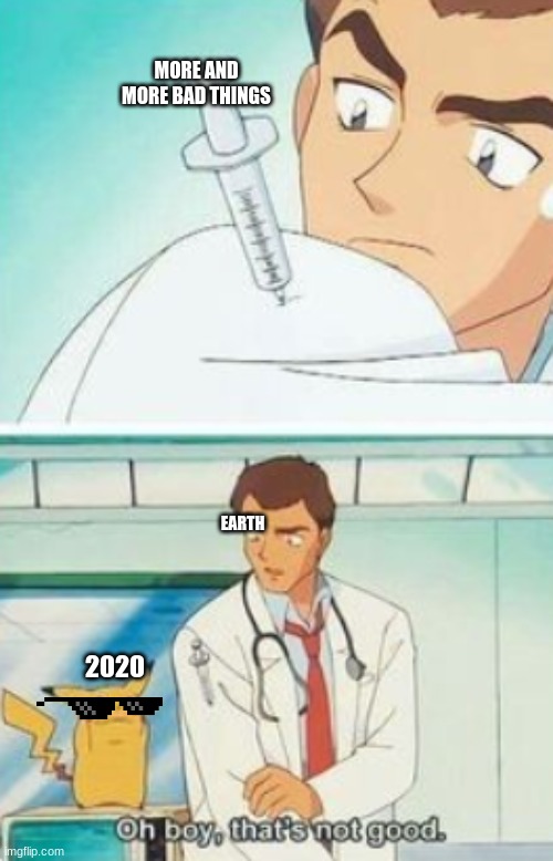here is a new template ! | MORE AND MORE BAD THINGS; EARTH; 2020 | image tagged in pikachu,2020,funny,lol,relatable,newtemplate | made w/ Imgflip meme maker