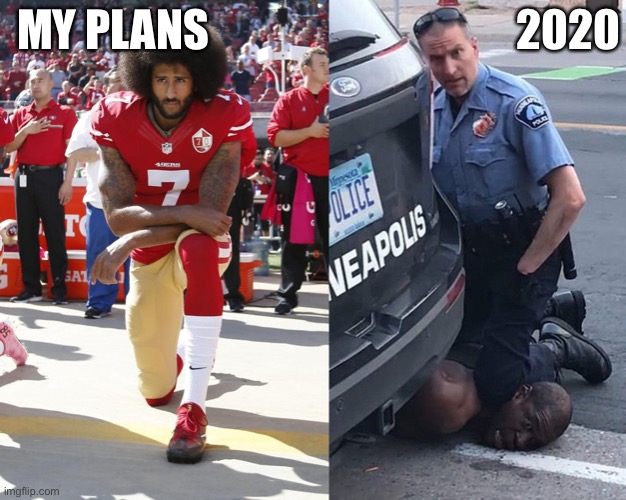MY PLANS; 2020 | image tagged in police brutality | made w/ Imgflip meme maker