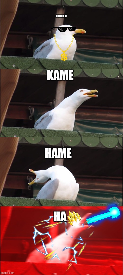 Inhaling Seagull | ..... KAME; HAME; HA | image tagged in memes,inhaling seagull | made w/ Imgflip meme maker