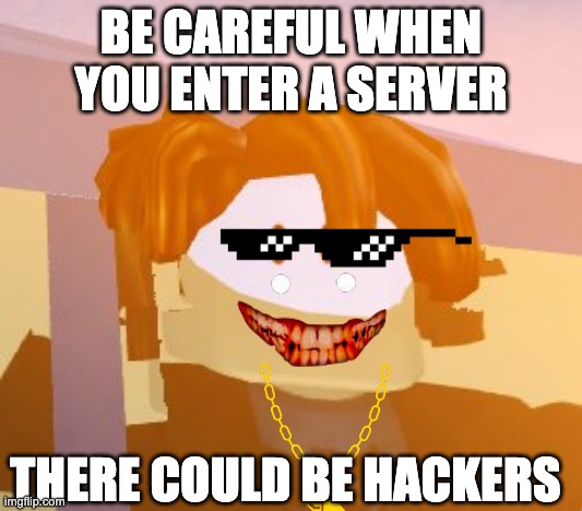 ROBLOX Bacon Hair | BE CAREFUL WHEN YOU ENTER A SERVER; THERE COULD BE HACKERS | image tagged in roblox bacon hair | made w/ Imgflip meme maker