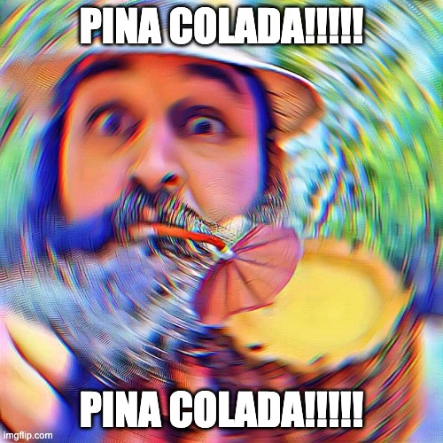 Drinking Man | PINA COLADA!!!!! PINA COLADA!!!!! | image tagged in drinking man | made w/ Imgflip meme maker