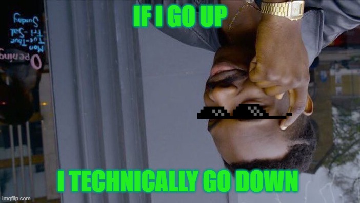 Roll Safe Think About It Meme | IF I GO UP; I TECHNICALLY GO DOWN | image tagged in memes,roll safe think about it | made w/ Imgflip meme maker
