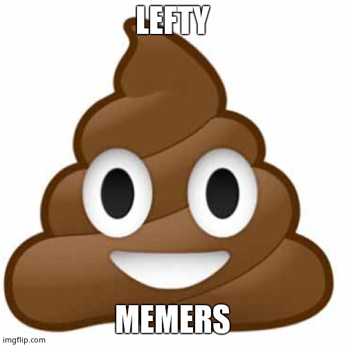 Poop emoji | LEFTY MEMERS | image tagged in poop emoji | made w/ Imgflip meme maker