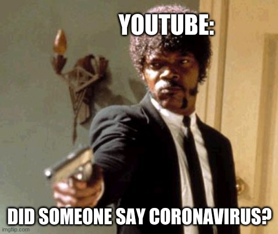 Say That Again I Dare You | YOUTUBE:; DID SOMEONE SAY CORONAVIRUS? | image tagged in memes,say that again i dare you | made w/ Imgflip meme maker