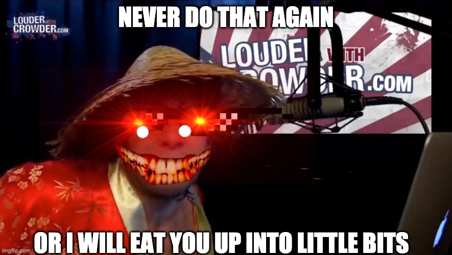 steven crowders son monster | NEVER DO THAT AGAIN; OR I WILL EAT YOU UP INTO LITTLE BITS | image tagged in never do that again | made w/ Imgflip meme maker