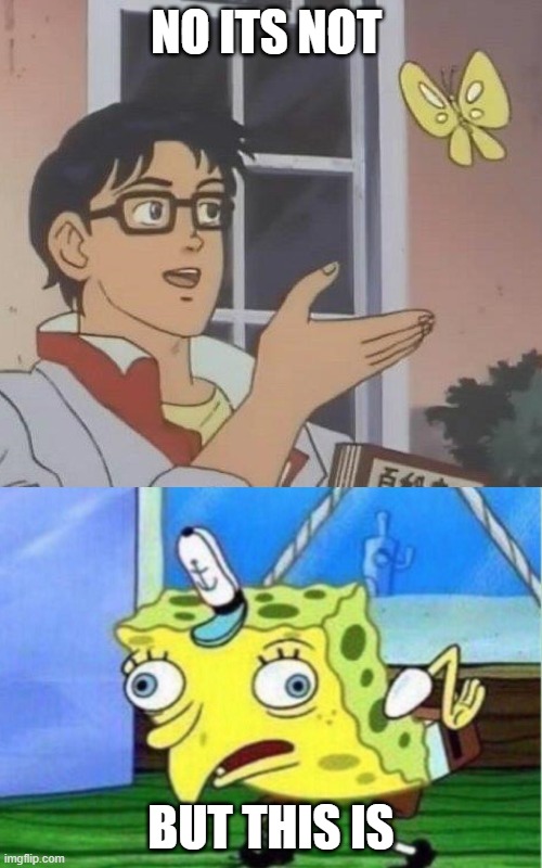NO ITS NOT; BUT THIS IS | image tagged in memes,is this a pigeon,mocking spongebob | made w/ Imgflip meme maker