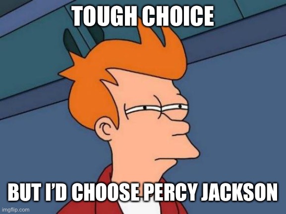 Futurama Fry Meme | TOUGH CHOICE BUT I’D CHOOSE PERCY JACKSON | image tagged in memes,futurama fry | made w/ Imgflip meme maker