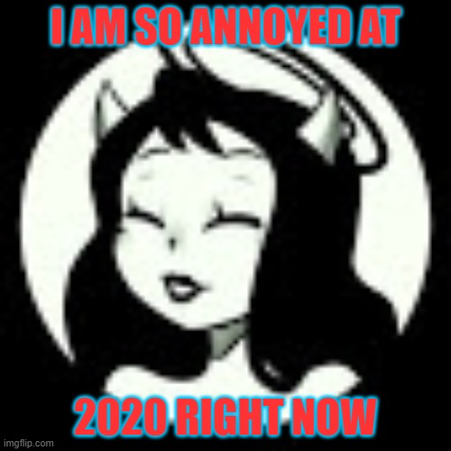 2020 | I AM SO ANNOYED AT; 2020 RIGHT NOW | image tagged in mad | made w/ Imgflip meme maker