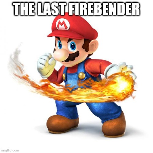 Super Mario with a Fireball | THE LAST FIREBENDER | image tagged in super mario with a fireball,fire,firebender,avatar the last airbender | made w/ Imgflip meme maker