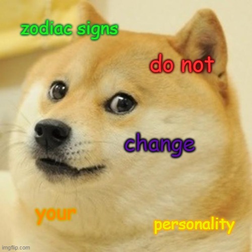 its true | zodiac signs; do not; change; your; personality | image tagged in memes,doge | made w/ Imgflip meme maker