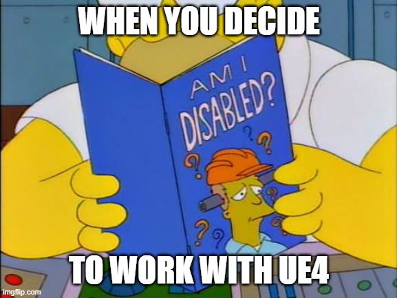 Am i disabled | WHEN YOU DECIDE; TO WORK WITH UE4 | image tagged in am i disabled | made w/ Imgflip meme maker