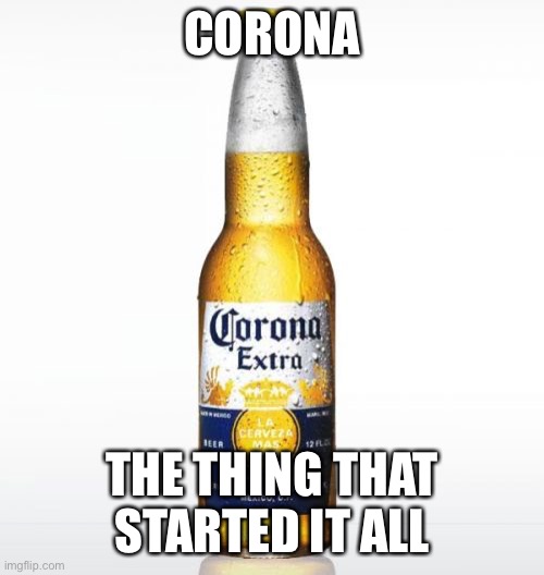 Corona | CORONA; THE THING THAT STARTED IT ALL | image tagged in memes,corona | made w/ Imgflip meme maker