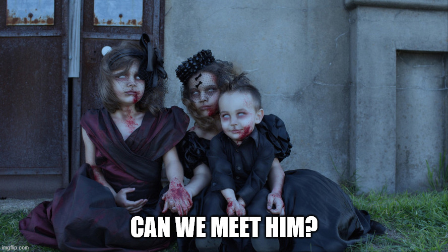 Undead kids | CAN WE MEET HIM? | image tagged in undead kids | made w/ Imgflip meme maker