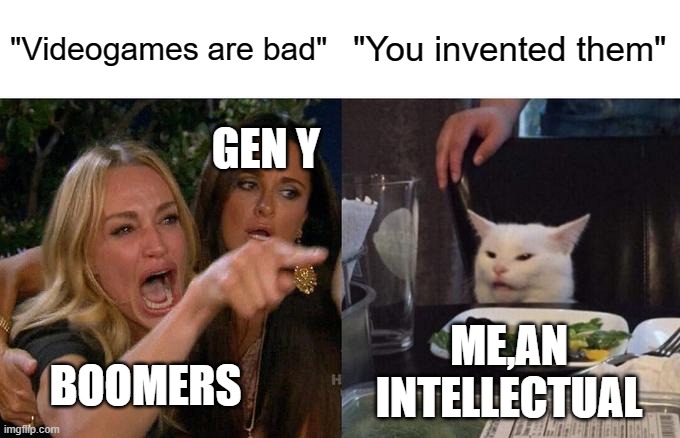 Boomers. | "Videogames are bad"; "You invented them"; GEN Y; ME,AN INTELLECTUAL; BOOMERS | image tagged in memes,woman yelling at cat | made w/ Imgflip meme maker