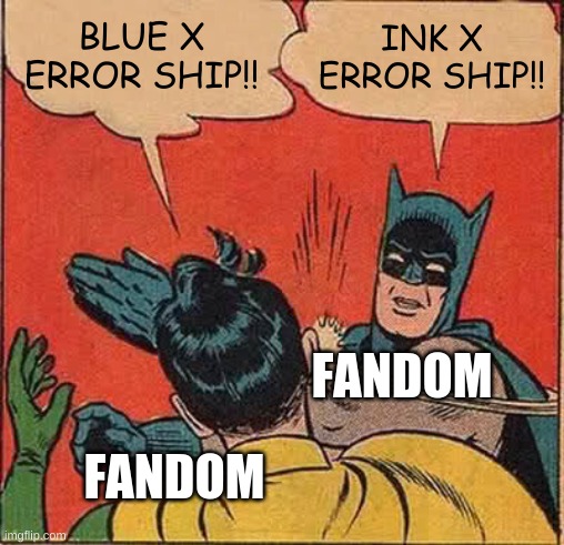 Batman Slapping Robin Meme | BLUE X ERROR SHIP!! INK X ERROR SHIP!! FANDOM FANDOM | image tagged in memes,batman slapping robin | made w/ Imgflip meme maker