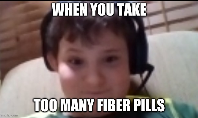 DAT FACE THO | WHEN YOU TAKE; TOO MANY FIBER PILLS | image tagged in dat face tho | made w/ Imgflip meme maker