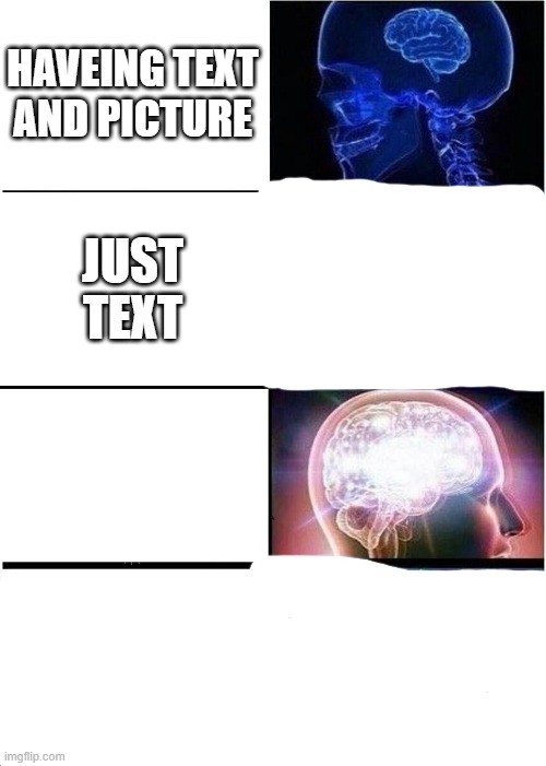 Expanding Brain | HAVEING TEXT AND PICTURE; JUST TEXT | image tagged in memes,expanding brain | made w/ Imgflip meme maker