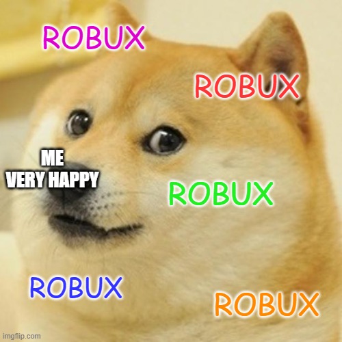 Doge Meme | ROBUX; ROBUX; ME VERY HAPPY; ROBUX; ROBUX; ROBUX | image tagged in memes,doge | made w/ Imgflip meme maker