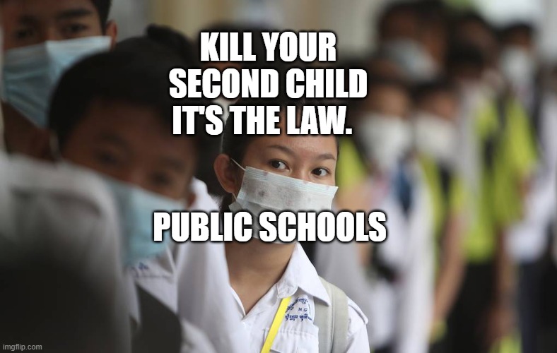 PRAY FOR CHINA | KILL YOUR SECOND CHILD IT'S THE LAW. PUBLIC SCHOOLS | image tagged in pray for china | made w/ Imgflip meme maker