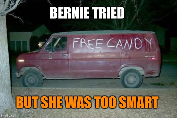 Free candy van | BERNIE TRIED BUT SHE WAS TOO SMART | image tagged in free candy van | made w/ Imgflip meme maker