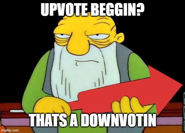 That's a downvotin' v2 | UPVOTE BEGGIN? THATS A DOWNVOTIN | image tagged in that's a downvotin' v2 | made w/ Imgflip meme maker