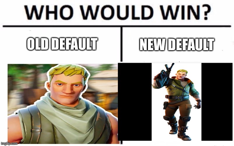 Who Would Win? Meme | OLD DEFAULT; NEW DEFAULT | image tagged in memes,who would win,fortnite | made w/ Imgflip meme maker