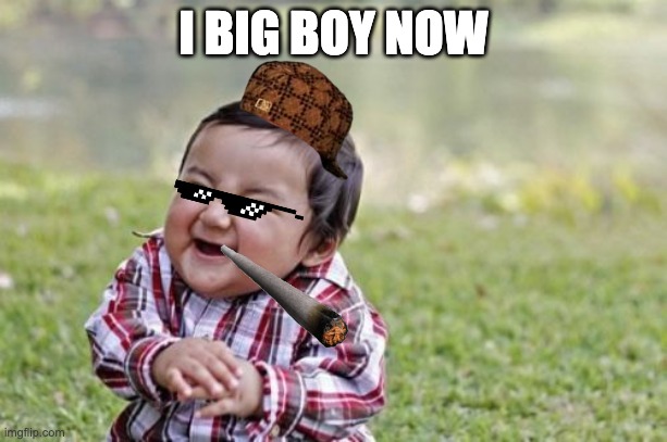 big boy | I BIG BOY NOW | image tagged in memes,evil toddler | made w/ Imgflip meme maker