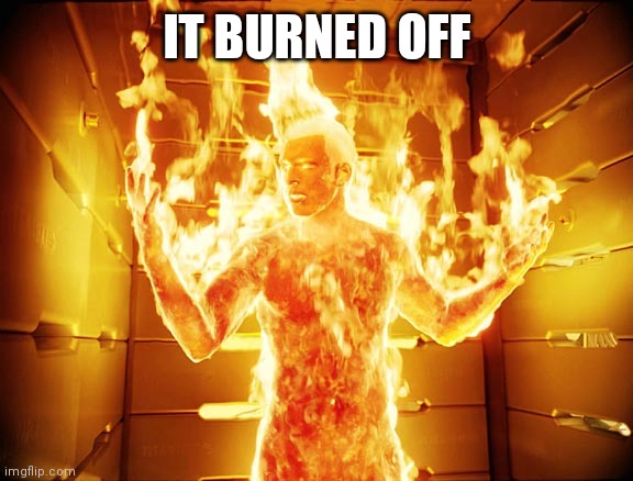 Human Torch | IT BURNED OFF | image tagged in human torch | made w/ Imgflip meme maker