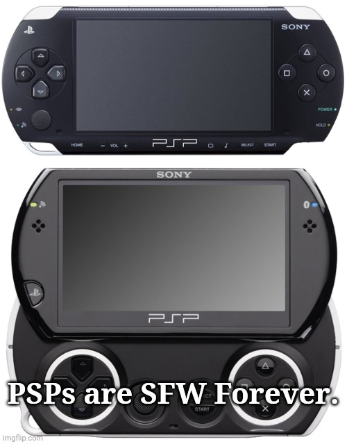 SFW PlayStation Portable | PSPs are SFW Forever. | image tagged in sony psp-1000,sony psp go n-1000,memes,playstation | made w/ Imgflip meme maker