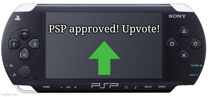 Sony PSP-1000 | PSP approved! Upvote! | image tagged in sony psp-1000 | made w/ Imgflip meme maker