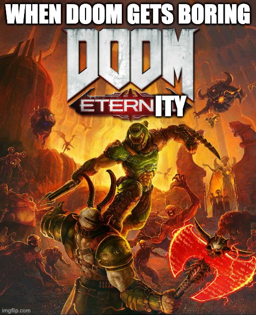 Doom Eternity | WHEN DOOM GETS BORING; ITY | image tagged in doom eternal,doom | made w/ Imgflip meme maker