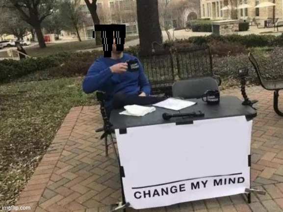 Change My Mind Meme | image tagged in memes,change my mind | made w/ Imgflip meme maker