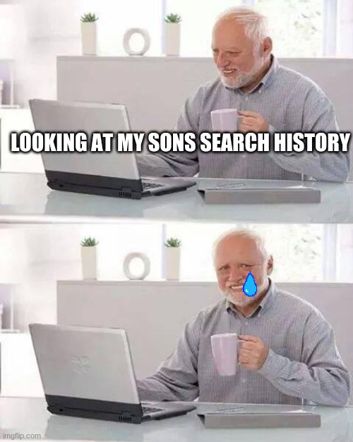 Hide the Pain Harold | LOOKING AT MY SONS SEARCH HISTORY | image tagged in memes,hide the pain harold | made w/ Imgflip meme maker