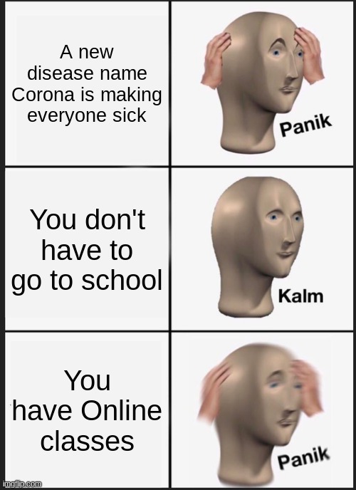 Panik Kalm Panik | A new disease name Corona is making everyone sick; You don't have to go to school; You have Online classes | image tagged in memes,panik kalm panik,its corona time,school,online classes | made w/ Imgflip meme maker