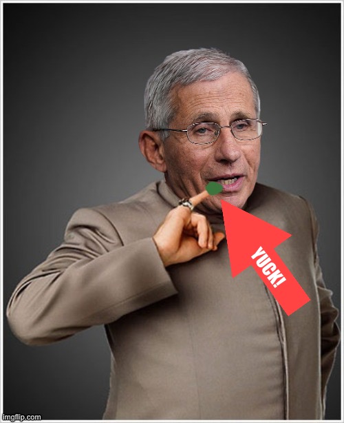 Dr Evil Fauci | YUCK! | image tagged in dr evil fauci | made w/ Imgflip meme maker