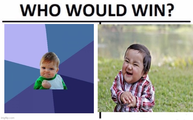 Success Kid vs Evil Toddler | image tagged in who would win,success kid,evil toddler | made w/ Imgflip meme maker