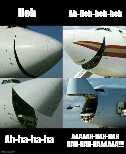 Something Funny is Going on at the Airport | Ah-Heh-heh-heh; Heh; Ah-ha-ha-ha; AAAAAH-HAH-HAH
HAH-HAH-HAAAAAA!!! | image tagged in laughing planes | made w/ Imgflip meme maker