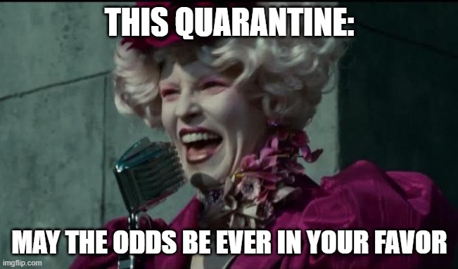 Happy Hunger Games | THIS QUARANTINE:; MAY THE ODDS BE EVER IN YOUR FAVOR | image tagged in happy hunger games | made w/ Imgflip meme maker