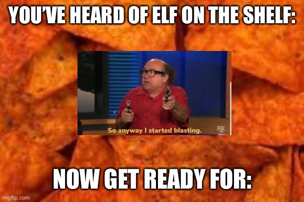 Danny Devito  on a Dorito |  YOU’VE HEARD OF ELF ON THE SHELF:; NOW GET READY FOR: | image tagged in danny devito,doritos,elf on the shelf | made w/ Imgflip meme maker