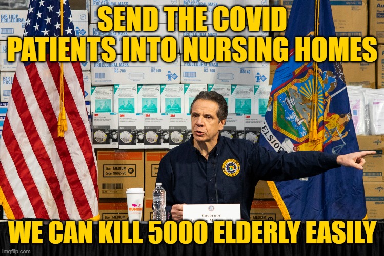 More fun than killing babies | SEND THE COVID PATIENTS INTO NURSING HOMES; WE CAN KILL 5000 ELDERLY EASILY | image tagged in cuomo,covid-19,coronavirus | made w/ Imgflip meme maker