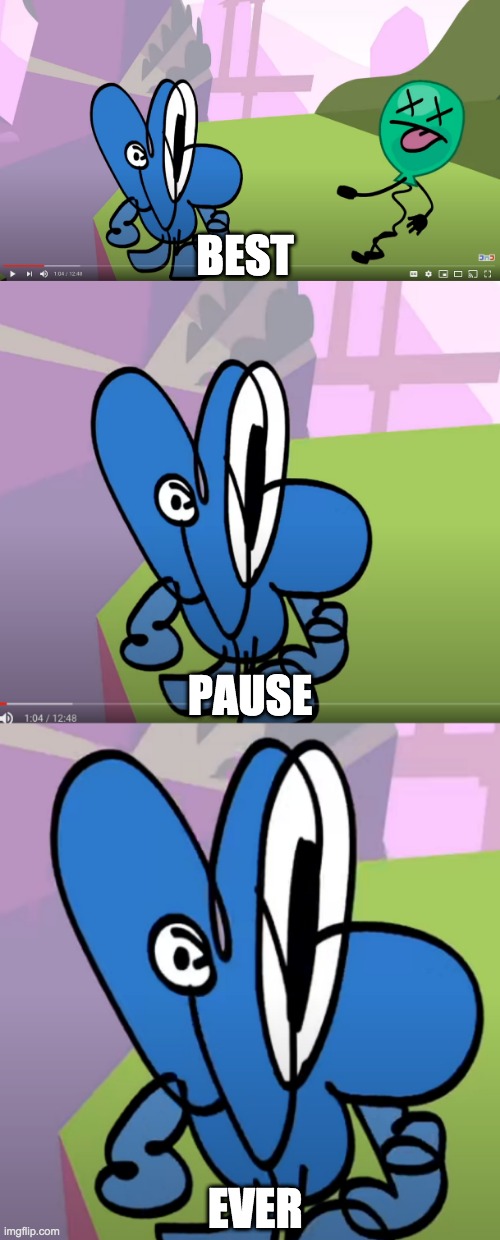 this felt funnier in my head | BEST; PAUSE; EVER | image tagged in bfb,bfb 17,best pause | made w/ Imgflip meme maker