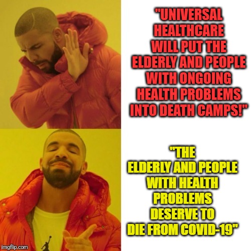 You're making some really good points there. | "UNIVERSAL HEALTHCARE WILL PUT THE ELDERLY AND PEOPLE WITH ONGOING HEALTH PROBLEMS INTO DEATH CAMPS!"; "THE ELDERLY AND PEOPLE WITH HEALTH PROBLEMS DESERVE TO DIE FROM COVID-19" | image tagged in nope and yeah guy,covid-19,covid19,hypocrisy,conservative hypocrisy | made w/ Imgflip meme maker