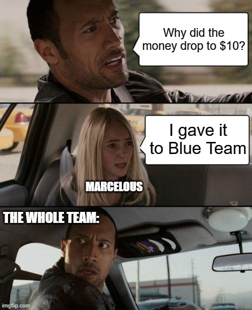 The Rock Driving | Why did the money drop to $10? I gave it to Blue Team; MARCELOUS; THE WHOLE TEAM: | image tagged in memes,the rock driving | made w/ Imgflip meme maker