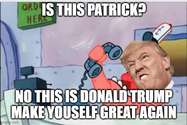 NO THIS IS PATRICK | IS THIS PATRICK? NO THIS IS DONALD TRUMP MAKE YOUSELF GREAT AGAIN | image tagged in no this is patrick | made w/ Imgflip meme maker