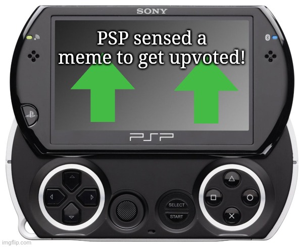 Sony PSP GO (N-1000) | PSP sensed a meme to get upvoted! | image tagged in sony psp go n-1000 | made w/ Imgflip meme maker