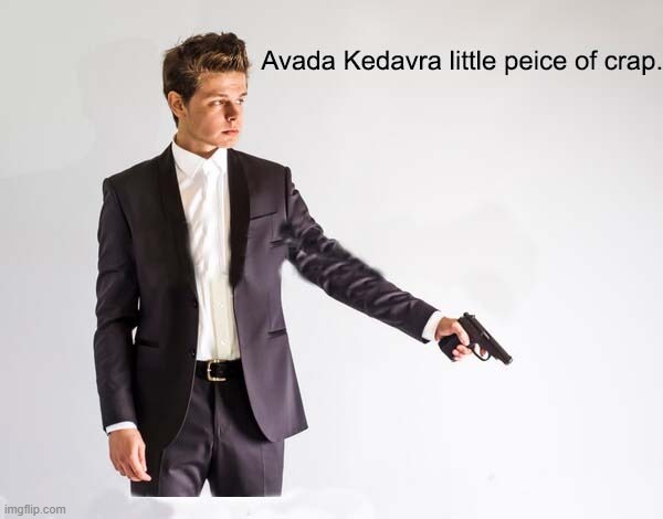 Avada Kedavra Little Piece of Crap | image tagged in avada kedavra little peice of crap | made w/ Imgflip meme maker