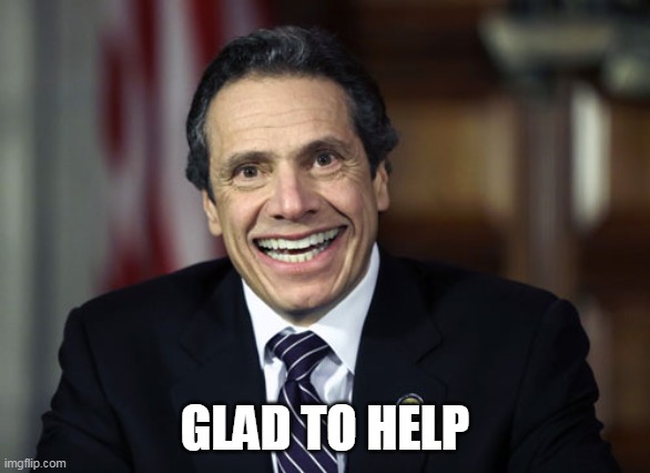 Andrew Cuomo | GLAD TO HELP | image tagged in andrew cuomo | made w/ Imgflip meme maker