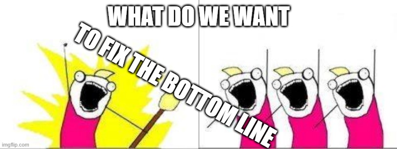 what do we want one cell | WHAT DO WE WANT; TO FIX THE BOTTOM LINE | image tagged in what do we want one cell | made w/ Imgflip meme maker