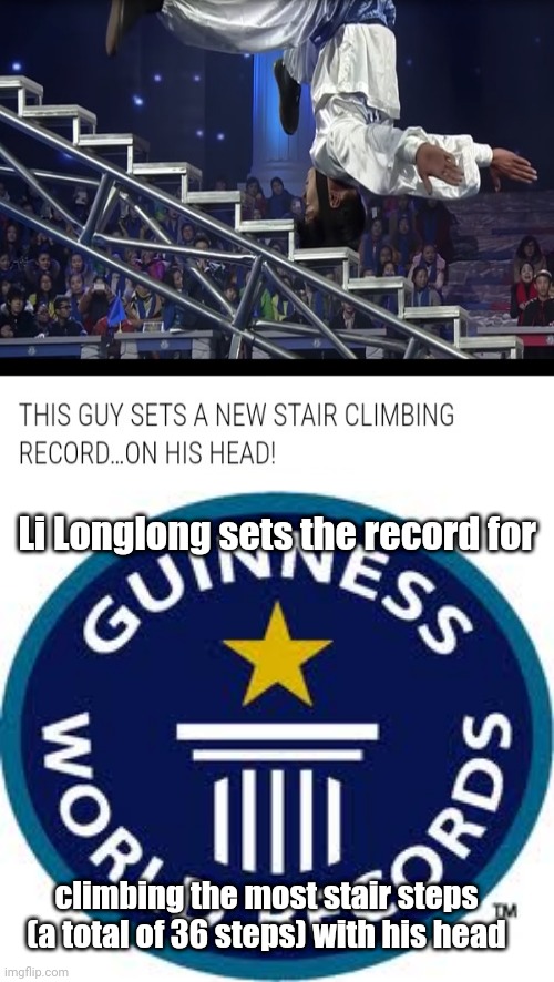 Guinness World Record | Li Longlong sets the record for; climbing the most stair steps (a total of 36 steps) with his head | image tagged in memes,guinness world record,meme,dank memes,dank meme,funny | made w/ Imgflip meme maker